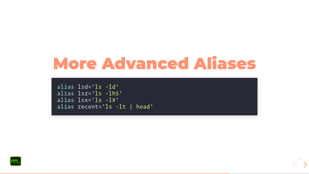 More Advanced Aliases:
alias lsd='ls -ld'
alias lsz='ls -lhS'
alias lsx='ls -lX'
alias recent='ls -lt | head'